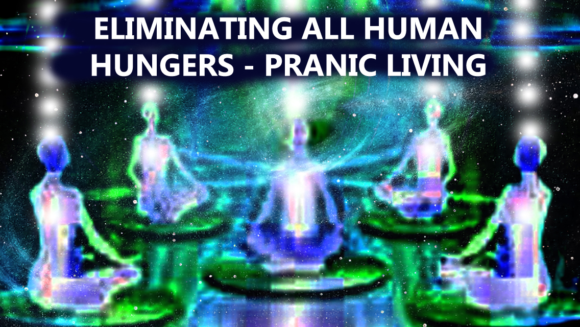 Free online training & insights into PRANIC LIVING & PRANIC PEOPLE – eliminating all hungers …
